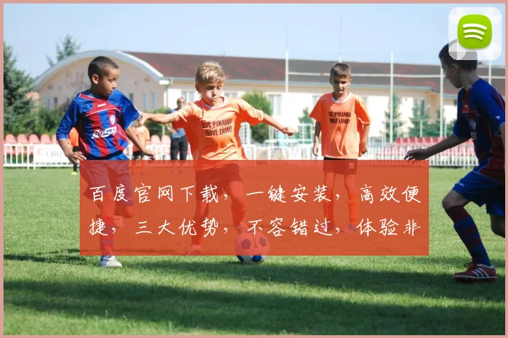 百度官网下载，一键安装，高效便捷，三大优势，不容错过，体验非凡